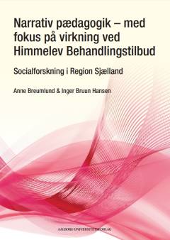 Narrativ pædagogik - med fokus på virkning ved Himmelev Behandlingstilbud : socialforskning i Region Sjælland