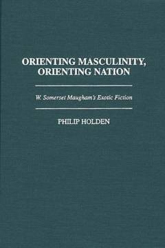 Orienting masculinity, orienting nation : W. Somerset Maugham's exotic fiction