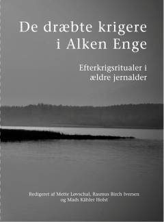 De dræbte krigere i Alken Enge : efterkrigsritualer i ældre jernalder