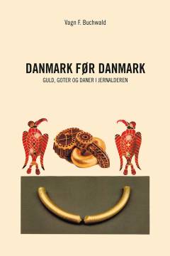 Danmark før Danmark : guld, goter og daner i jernalderen