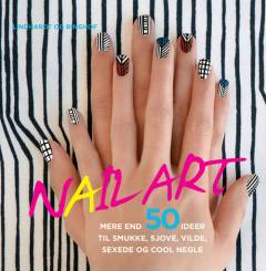Nail art : mere end 50 ideer til smukke, sjove, vilde, sexede og cool negle