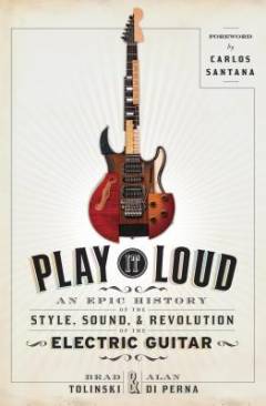 Play it loud : an epic history of the style, sound, and revolution of the electric guitar