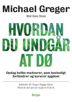 Hvordan du undgår at dø : opdag hvilke madvarer, som beviseligt forhindrer og kurerer sygdom