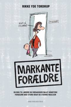 Markante forældre : en bog til lærere og pædagoger om at håndtere forældre med store krav og stærke følelser