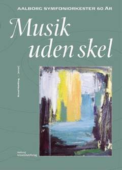 Musik uden skel : Aalborg Symfoniorkester 60 år