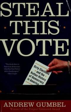 Steal this vote : dirty elections and the rotten history of democracy in America