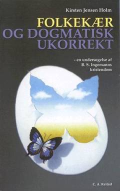 Folkekær og dogmatisk ukorrekt : en undersøgelse af B.S. Ingemanns kristendom