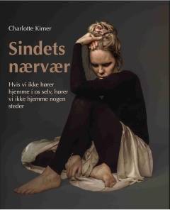 Sindets nærvær : hvis vi ikke hører hjemme i os selv, hører vi ikke hjemme nogen steder