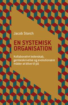 En systemisk organisation : kollaborativt lederskab, genbeskrivelse og evolutionære måder at blive til på