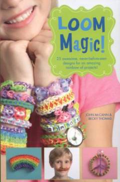 Loom magic! : 25 awesome, never-before-seen designs for an amazing rainbow of projects