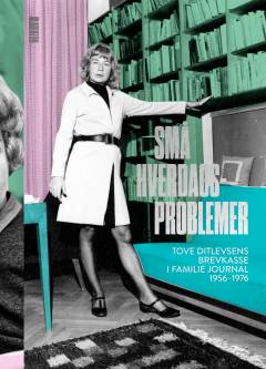 Små hverdagsproblemer : Tove Ditlevsens brevkasse i Familie journal 1956-1976