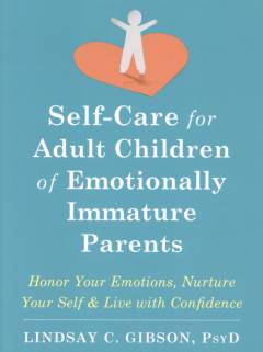 Self-care for adult children of emotionally immature parents : honor your emotions, nurture your self & live with confidence