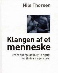 Klangen af et menneske : om at spørge godt, lytte rigtigt og finde sit eget sprog