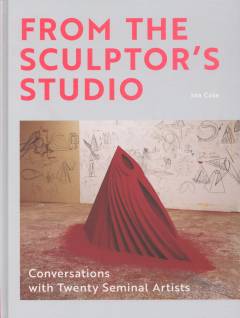 From the sculptor's studio : conversations with twenty seminal artists