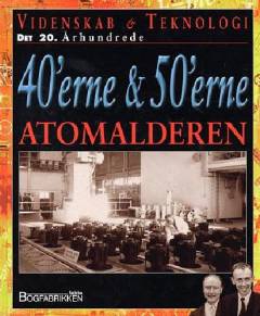 Videnskab & teknologi - det 20. århundrede. 40'erne & 50'erne : Atomalderen