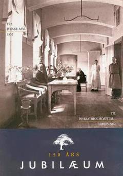 Fra Jydske Asyl 1852 til Psykiatrisk Hospital i Århus 2002