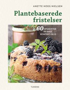 Plantebaserede fristelser : 60 opskrifter på kager, konfekt og is