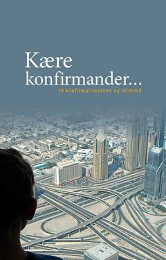Kære konfirmander - : 18 konfirmationstaler og efterord