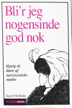 Bli'r jeg nogensinde god nok? : hjælp til døtre af narcissistiske mødre