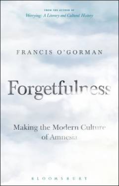 Forgetfulness : making the modern culture of amnesia