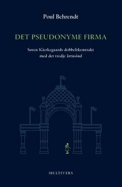Det pseudonyme firma : Søren Kierkegaards dobbeltkontrakt med det tredje årtusind