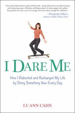 I dare me : how I rebooted and recharged my life by doing something new every day