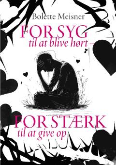 For syg til at blive hørt - for stærk til at give op : en fortælling om indre sammenbrud, psykologisk transformation og håb