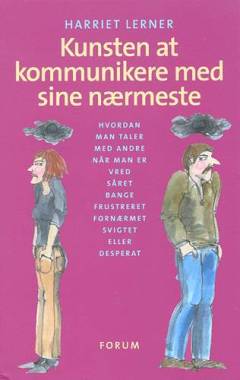 Kunsten at kommunikere med sine nærmeste : hvordan man taler med andre, når man er vred, såret, bange, frustreret, fornærmet, svigtet eller desperat