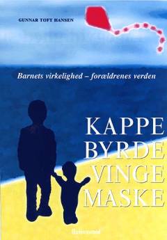 Kappe, byrde, vinge, maske : barnets virkelighed - forældrenes verden