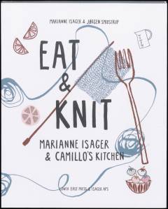 Eat & knit : cosy knits & cheerful dishes : from Isager & Camillo's kitchen