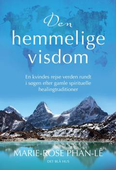 Den hemmelige visdom : en kvindes rejse verden rundt i søgen efter gamle spirituelle healingtraditioner
