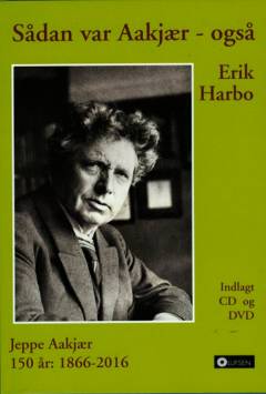 Sådan var Aakjær - også : 150 år 1866-2016: Erik Harbo synger Jeppe Aakjær: En sommerhilsen fra Jenle