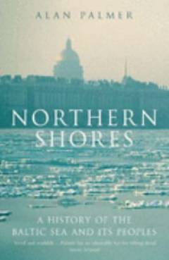 Northern shores : a history of the Baltic Sea and its peoples
