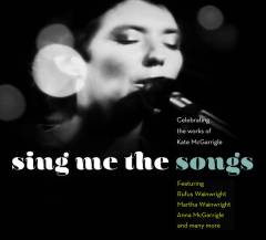 Sing me the songs : celebrating the works of Kate McGarrigle