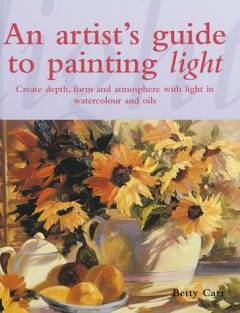 An artist's guide to painting light : create depth, form and atmosphere with light in watercolour and oils