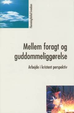 Mellem foragt og guddommeliggørelse : arbejde i kristent perspektiv
