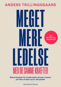 Meget mere ledelse : med de samme kræfter : seks principper for at lede bedre sammen i teams, på tværs af siloer og fra alle pladser