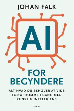 AI for begyndere : alt hvad du behøver at vide for at komme i gang med kunstig intelligens