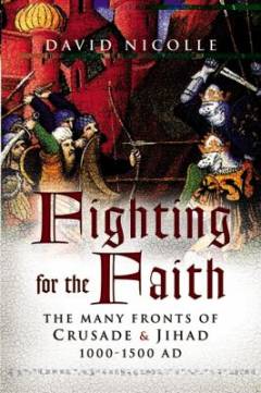 Fighting for the faith : the many fronts of medieval crusade and jihad 1000-1500 AD