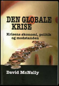 Den globale krise : krisens økonomi, politik og modstanden