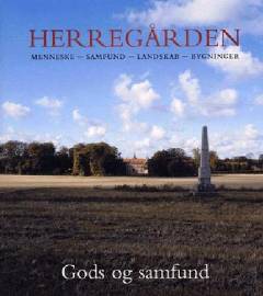 Herregården : menneske, samfund, landskab, bygninger. Bind 1 : Gods og samfund