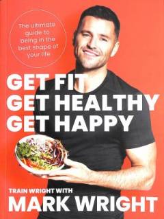 Get fit, get healthy, get happy : the ultimate guide to being in the best shape of your life