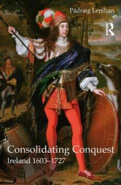 Consolidating conquest : Ireland 1603-1727