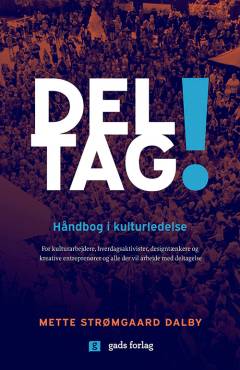 Deltag! : håndbog i kulturledelse : for kulturarbejdere, hverdagsaktivister, designtænkere og kreative entreprenører og alle, der vil arbejde med deltagelse