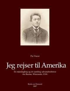 Jeg rejser til Amerika : en rejsedagbog og en samling udvandrerbreve fra Racine, Wisconsin, USA