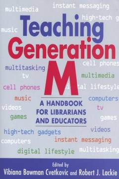 Teaching Generation M : a handbook for librarians and educators