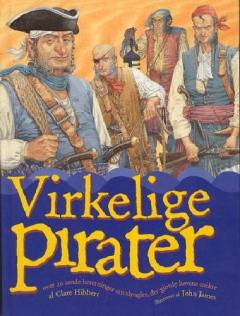 Virkelige pirater : over 20 sande beretninger om slyngler, der gjorde havene usikre