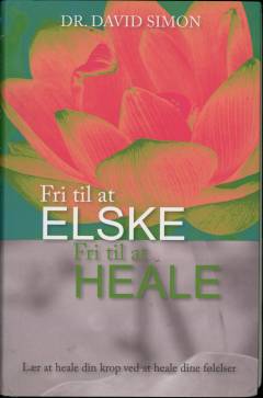 Fri til at elske - fri til at heale : lær at heale din krop ved at heale dine følelser