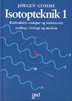Isotopteknik : radioaktive isotoper og ioniserende stråling i biologi og medicin. Bind 1