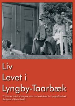 Liv levet i Lyngby Taarbæk. Bind 1 : Ti historier fortalt af borgere, som har levet deres liv i Lyngby-Taarbæk